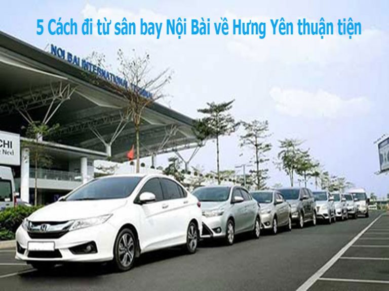 5 Cách đi từ sân bay Nội Bài về Hưng Yên thuận tiện, giá rẻ